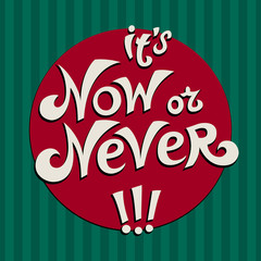 It's now or never