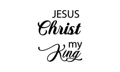 Jesus Christ my King, Christian Quote, typography for print or use as poster, card, flyer or T Shirt