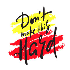 Don't make this hard - inspire motivational quote. Hand drawn beautiful lettering. Print for inspirational poster, t-shirt, bag, cups, card, flyer, sticker, badge. Cute funny vector writing
