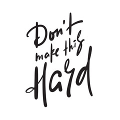 Don't make this hard - inspire motivational quote. Hand drawn beautiful lettering. Print for inspirational poster, t-shirt, bag, cups, card, flyer, sticker, badge. Cute funny vector writing