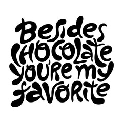 Besides chocolate you are my favorite- hand drawn lettering.
