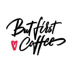 But first coffee - hand written typography. Lettering sign. Motivational slogan. Inscription for t shirts, posters, cards. Vector