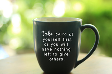 Inspirational quote - Take care of yourself first or you will have nothing left to give others....