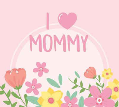 Happy Mothers Day, I Love Mommy Flowers Decoration Card