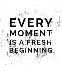 Every moment is a fresh beginning. Motivational quotes.