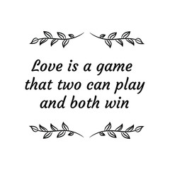  Love is a game that two can play and both win. Calligraphy saying for print. Vector Quote 