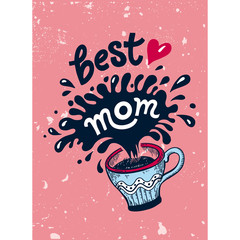 Lettering Best Mom for Mother’s Day. illustration with a splash of coffee or tea and a hand drawn quote. Template for Calligraphy greeting card, poster, print. Cracks can be removed.