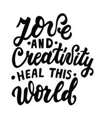 Love and creativity heal this world. Hand lettering motivation phrase.