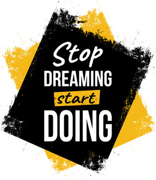 Stop dreaming, start doing. Motivational quotes.
