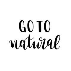 Go to natural lettering slogan, isolated vector writing, eco friendly sustainable lifestyle, good as banner, poster 