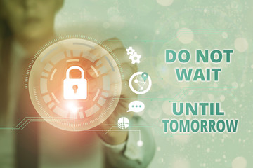 Conceptual hand writing showing Do Not Wait Until Tomorrow. Concept meaning needed to do it right...
