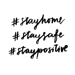 Stay home. Stay safe. Stay positive. Isolated vector phrase on white background. #stayhome #staysafe #staypositive