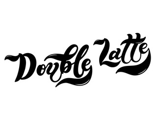 Double Latte. The name of the type of coffee. Hand drawn lettering. Vector illustration. Illustration is great for restaurant or cafe menu design
