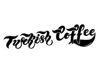 Turkish coffee. The name of the type of coffee. Hand drawn lettering. Vector illustration. Illustration is great for restaurant or cafe menu design