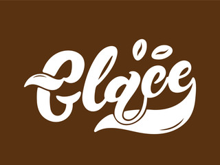 Glace. The name of the type of coffee. Hand drawn lettering. Vector illustration. Illustration is great for restaurant or cafe menu design
