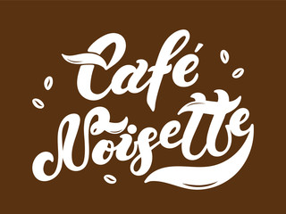 Cafe Noisette. The name of the type of coffee. Hand drawn lettering. Vector illustration. Illustration is great for restaurant or cafe menu design