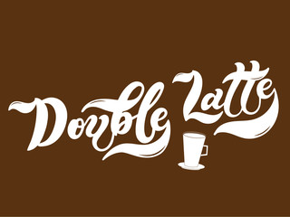 Double Latte. The name of the type of coffee. Hand drawn lettering. Vector illustration. Illustration is great for restaurant or cafe menu design