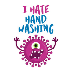 I hate hand washing - STOP coronavirus (2019-ncov) - hand drawn cute virus or bacterium - Awareness lettering phrase. Coronavirus in China. Novel coronavirus. Concept of coronavirus quarantine.
