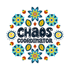 Fototapeta premium Chaos coordinator lettering quote. Vector funny phrase about mother with floral decor elements. Artwork for greeting card, print, poster, banner design.