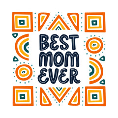Best mom ever lettering quote. Vector inspirational phrase about mother with geometric decor. Artwork for greeting card, print, poster, banner design.