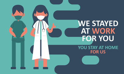 We stayed at work for you. you stay home for us. The doctors with they message. flat vector design.