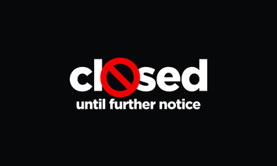 Fototapeta na wymiar Closed Until Further Notice Sign Typography with Cancelled Icon