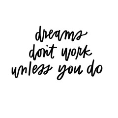 Dreams don't work unless you do