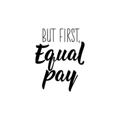 Fototapeta na wymiar But first, equal pay. Lettering. calligraphy vector. Ink illustration.