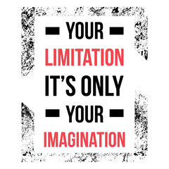 Your limitation it is only your imagination