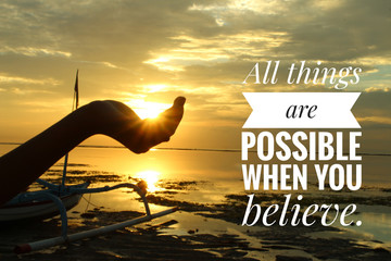 Inspirational motivational quote - All things are possible when you believe. With sun shine in hand...