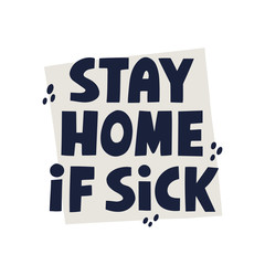 Stay home if sick quote. HAnd drawn vector lettering. Infection prevetion concept for banner, poster.