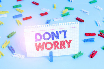 Writing note showing Dont Worry. Business concept for used to say for trying to make someone less...