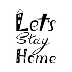 Let's stay home. Hand drawn inscription isolated on white background. Home quarantine concept