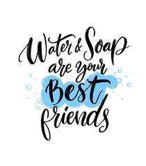 Water and soap are your best friends. Personal hygiene quote, wash your hands poster. School bathroom print. Covid-19 spread prevention tip. Brush lettering and hand drawn foam.