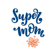 Vector hand drawn lettering motivational and inspirational quote Super mom on Mother's day. Calligraphic poster. Template for Postcard, print design with flowers