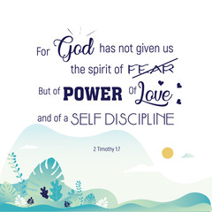 Inspirational Bible quote, verse. For God Has not given us a spirit of fear but of power and of love and of sound mind.