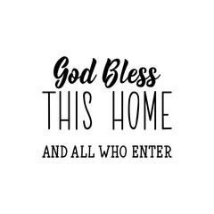 God bless this home and all who enter. Lettering. calligraphy vector. Ink illustration.