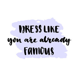 Dress like you are already famous. Motivation slogan about clothes, fashion, self-esteem. Brush lettering with black ink isolated on white background