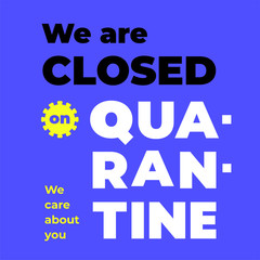 We are closed on quarantine. We care about you. Coronavirus 2019-nCoV or CoVid-19. Typography in a poster for for social networks. Closing the company during the epidemic. Customer care.