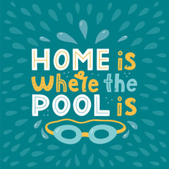 Home is where the pool is. Hand lettering composition. Print for swimming pools and swimwear manufacturers. Vector illustration.