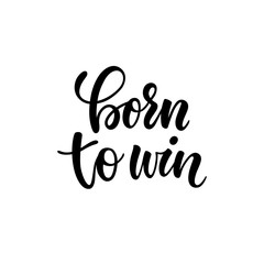 lettering poster born to win. Inspirational and motivational quotes, isolated on white background. design for invitation, print, photo overlays, typography holiday greeting card, t-shirt, flyer design