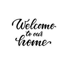 welcome to our home. Hand drawn calligraphy and brush pen lettering. design for holiday greeting card and invitation, housewarming, decorations flyers, posters, banner.