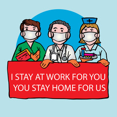 Professional doctors and nurses holding banner message, I stay at work for you, you stay home for us