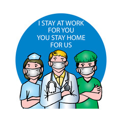Professional doctors and nurses holding banner message, I stay at work for you, you stay home for us