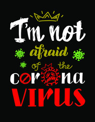I'm  not afraid  of the coronavirus vector lettering of hand drawn. Slogan, phrase or quote. Modern vector illustration for t-shirt, sweatshirt or other apparel print. Vector isolated on black