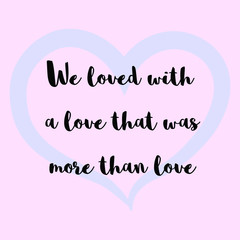 We loved with a love that was more than love. Vector Calligraphy saying Quote for Social media post