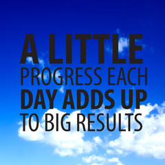 Motivational quotes. A Little Progress Each Day Adds Up To Big Results