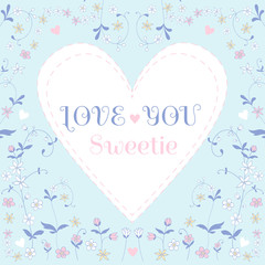 Vector Greeting Card_Love You Sweetie_with Hearts and pastel colored flowers for decoration, stationery, celebration