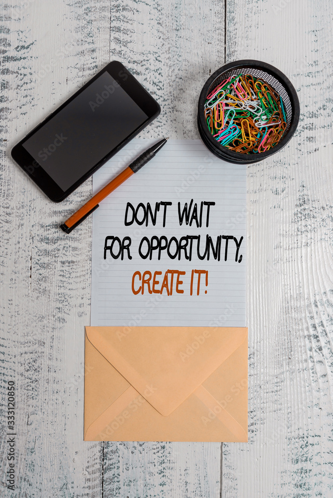 Poster writing note showing dont wait for opportunity create it. business concept for work hard yourself an