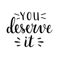 You deserve it, motivational lettering phrase isolated on white background, balck ink printable writing, handwritten lettering inspiration, good as t-shirt print or poster